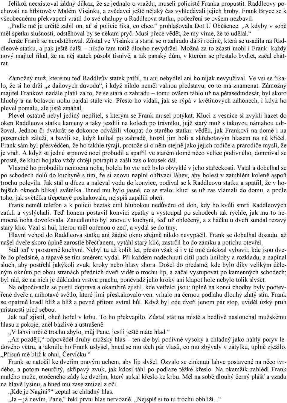 A kdyby v sobě měl špetku slušnosti, odstěhoval by se někam pryč. Musí přece vědět, že my víme, že to udělal. Jenže Frank se neodstěhoval.