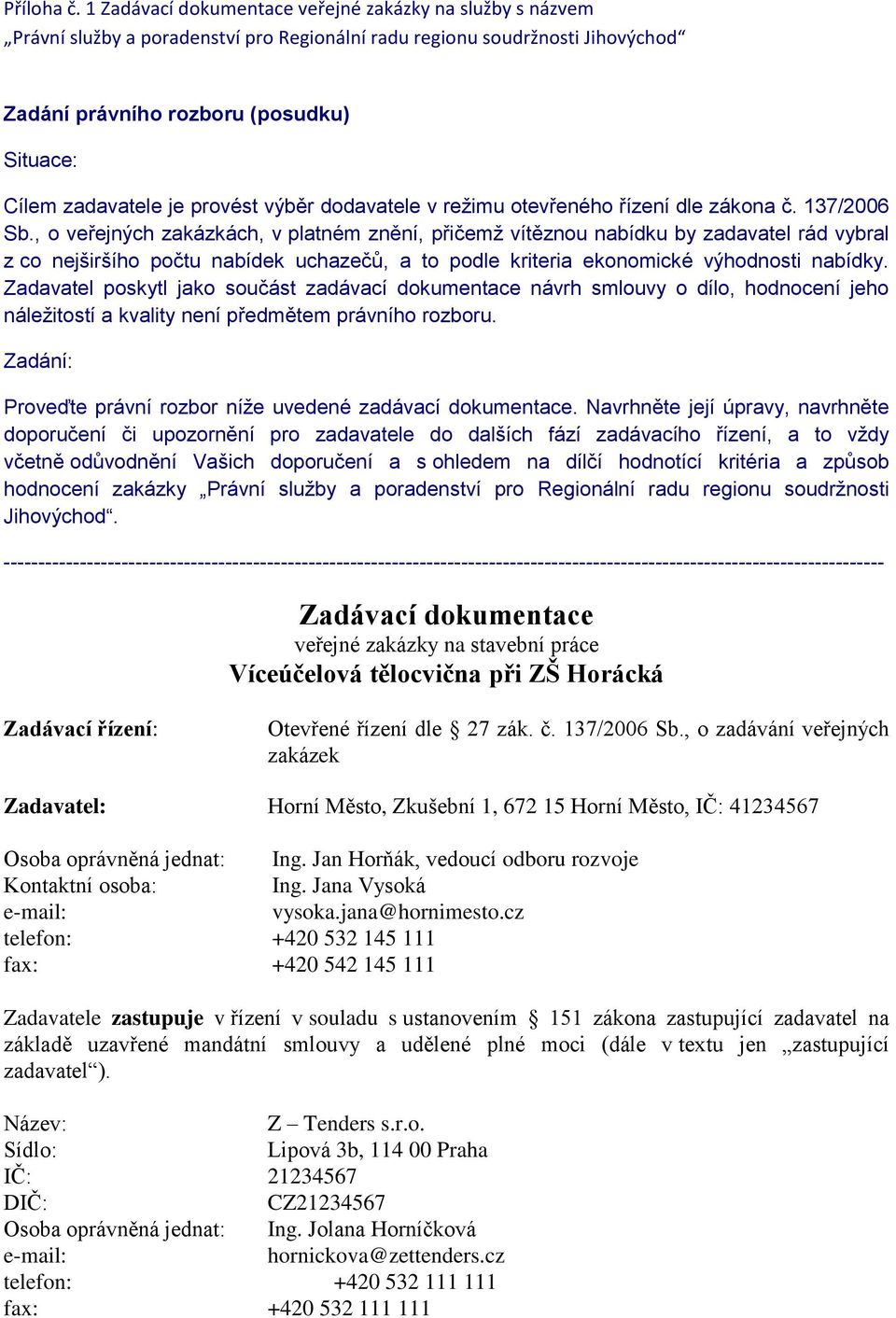 Zadavatel poskytl jako součást zadávací dokumentace návrh smlouvy o dílo, hodnocení jeho náležitostí a kvality není předmětem právního rozboru.