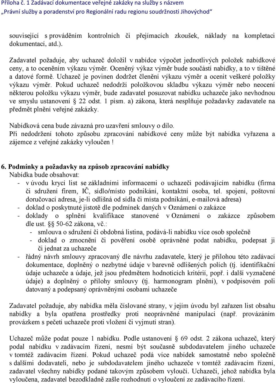 Uchazeč je povinen dodržet členění výkazu výměr a ocenit veškeré položky výkazu výměr.