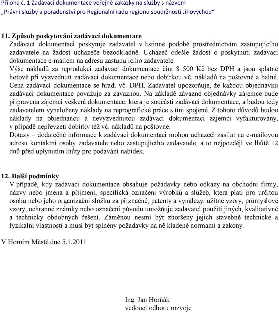 Výše nákladů za reprodukci zadávací dokumentace činí 8 500 Kč bez DPH a jsou splatné hotově při vyzvednutí zadávací dokumentace nebo dobírkou vč. nákladů na poštovné a balné.