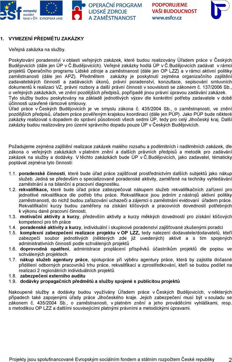 Předmětem zakázky je poskytnutí zejména organizačního zajištění zadavatelských činností a zadávacích úkonů, právní poradenství, konzultace, sepisování smluvních dokumentů k realizaci VZ, právní