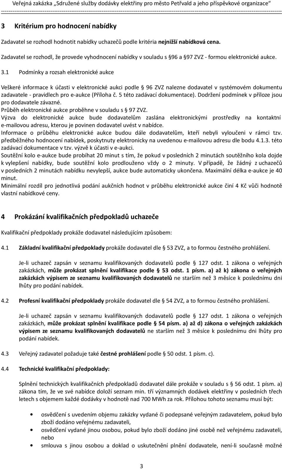 1 Podmínky a rozsah elektronické aukce Veškeré informace k účasti v elektronické aukci podle 96 ZVZ nalezne dodavatel v systémovém dokumentu zadavatele - pravidlech pro e-aukce (Příloha č.