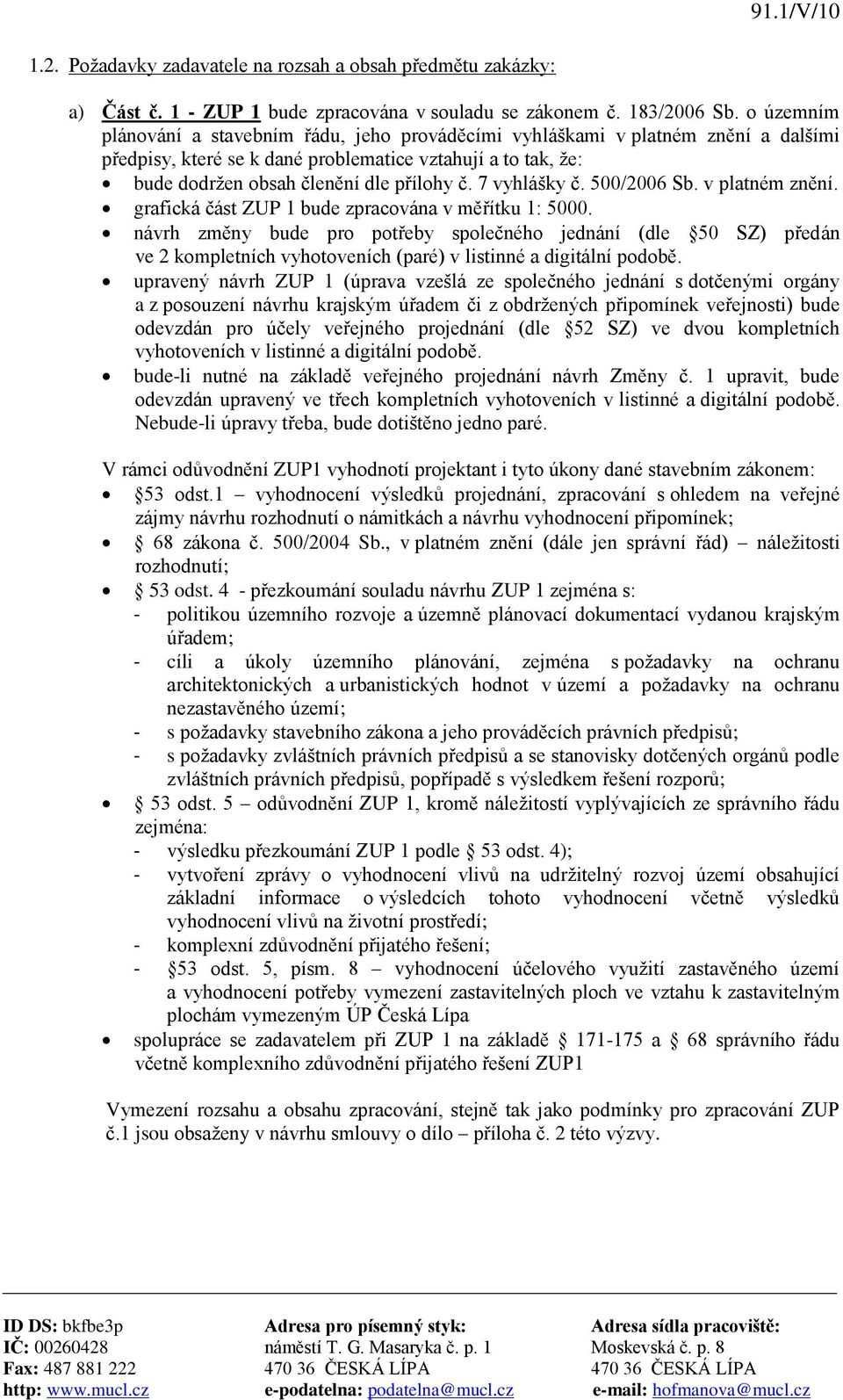 7 vyhlášky č. 500/2006 Sb. v platném znění. grafická část ZUP 1 bude zpracována v měřítku 1: 5000.