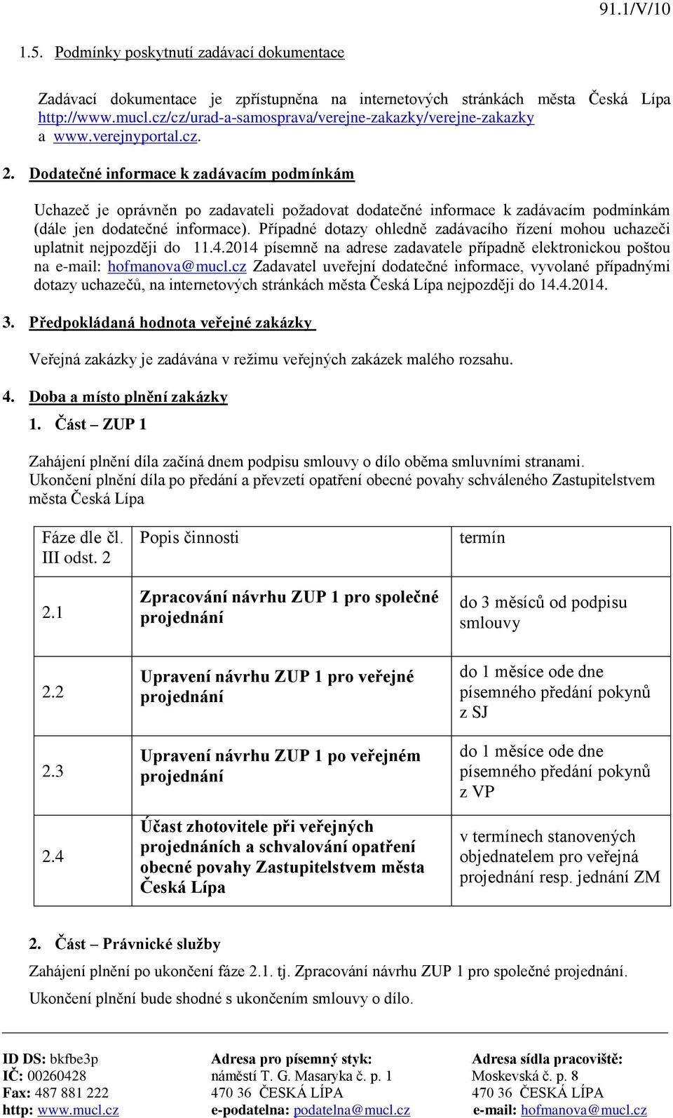 Dodatečné informace k zadávacím podmínkám Uchazeč je oprávněn po zadavateli požadovat dodatečné informace k zadávacím podmínkám (dále jen dodatečné informace).