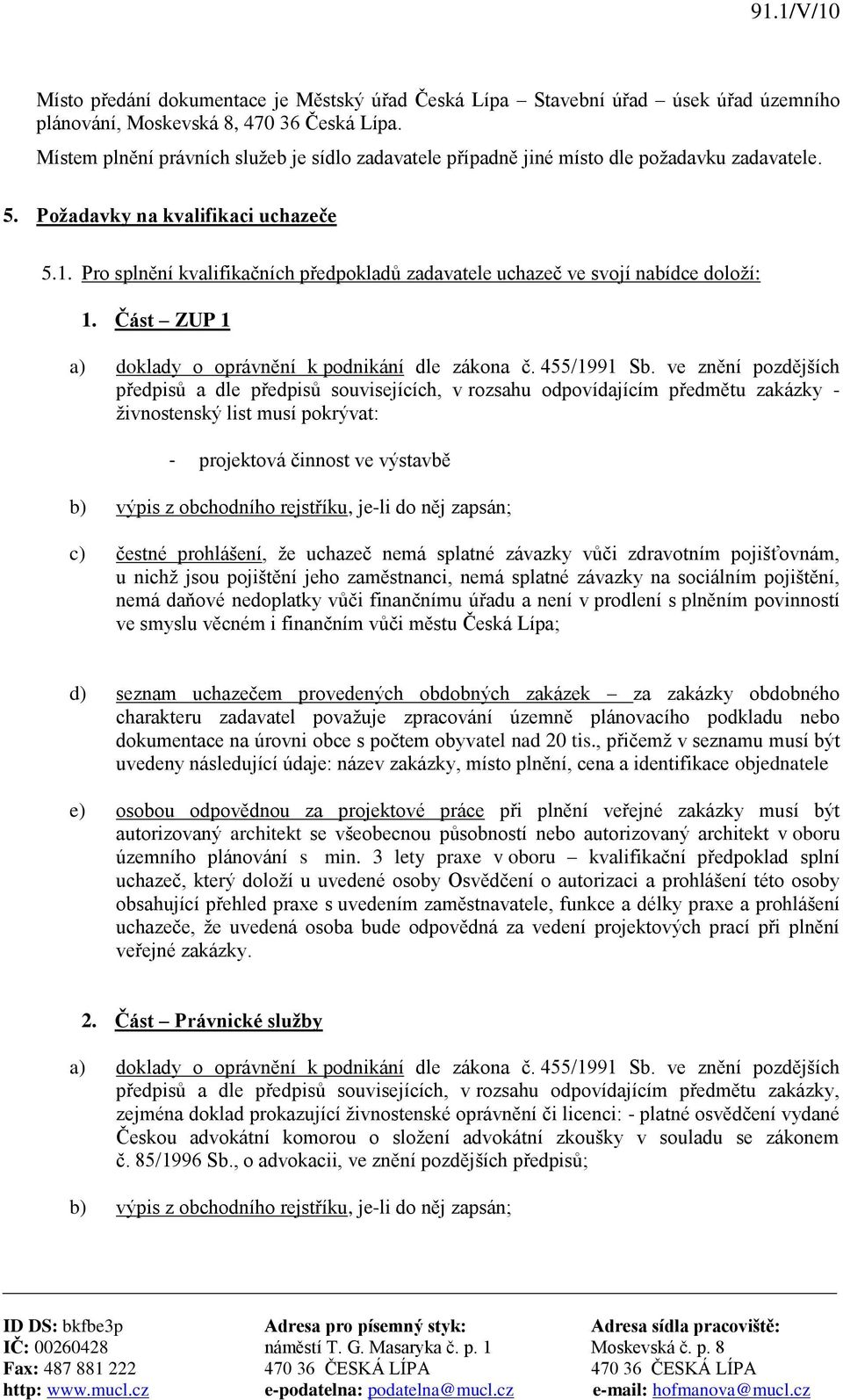 Pro splnění kvalifikačních předpokladů zadavatele uchazeč ve svojí nabídce doloží: 1. Část ZUP 1 a) doklady o oprávnění k podnikání dle zákona č. 455/1991 Sb.