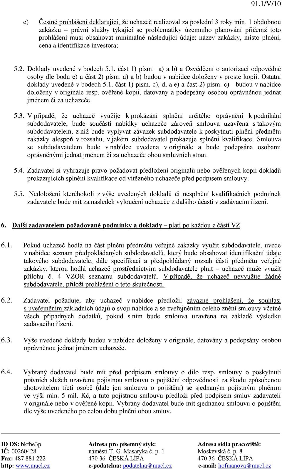 investora; 5.2. Doklady uvedené v bodech 5.1. část 1) písm. a) a b) a Osvědčení o autorizaci odpovědné osoby dle bodu e) a část 2) písm. a) a b) budou v nabídce doloženy v prosté kopii.