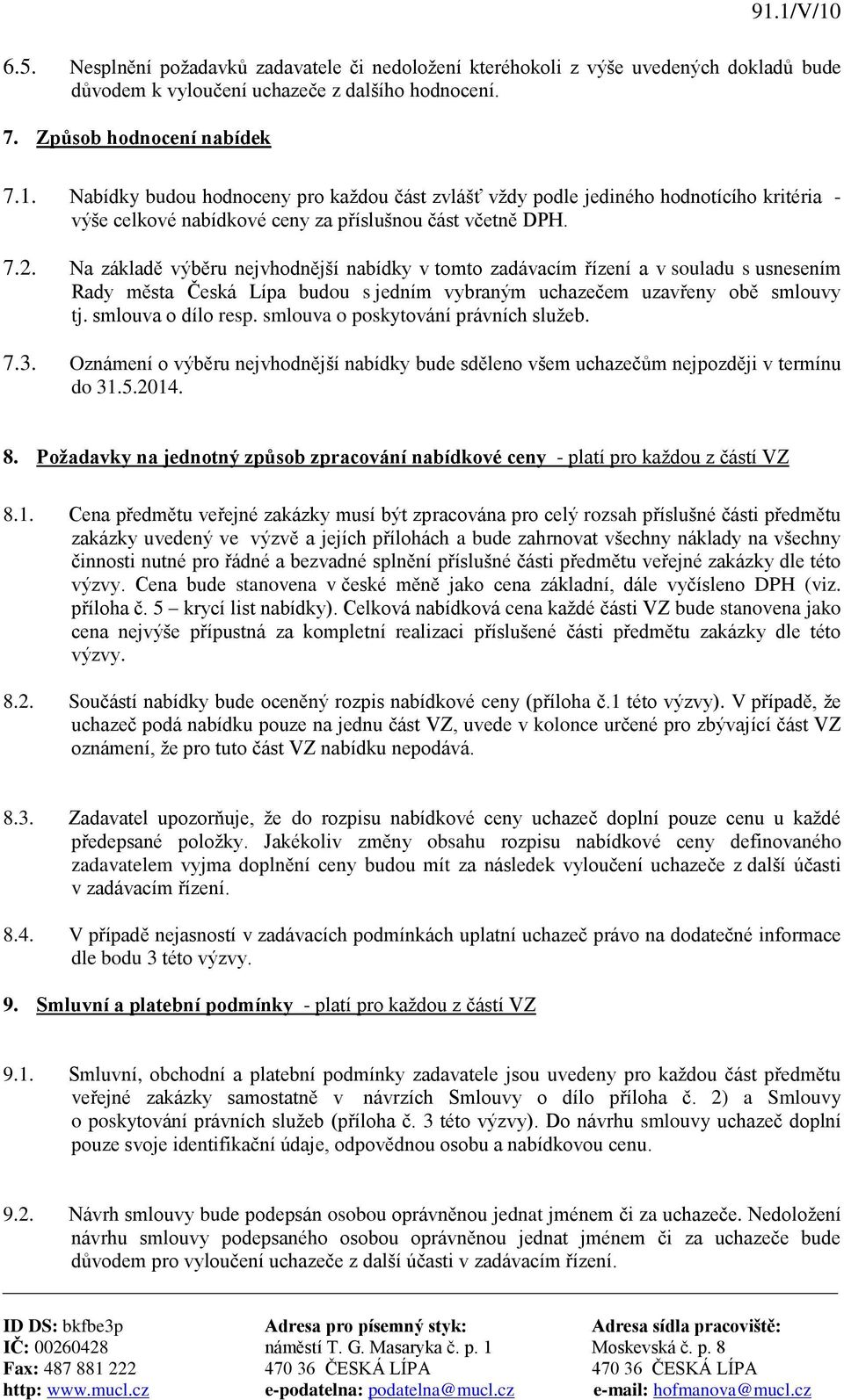 Na základě výběru nejvhodnější nabídky v tomto zadávacím řízení a v souladu s usnesením Rady města Česká Lípa budou s jedním vybraným uchazečem uzavřeny obě smlouvy tj. smlouva o dílo resp.