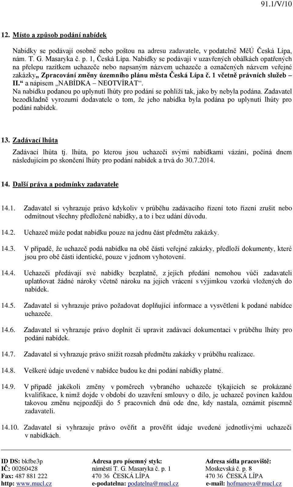 1 včetně právních služeb II. a nápisem NABÍDKA NEOTVÍRAT. Na nabídku podanou po uplynutí lhůty pro podání se pohlíží tak, jako by nebyla podána.