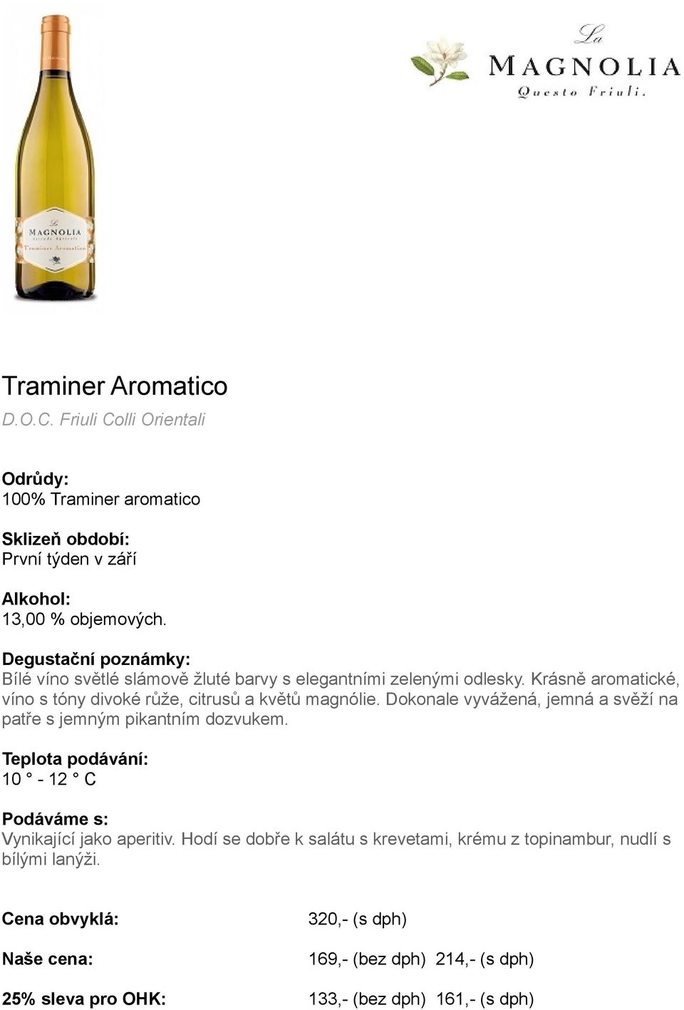 Krásně aromatické, víno s tóny divoké růže, citrusů a květů magnólie.