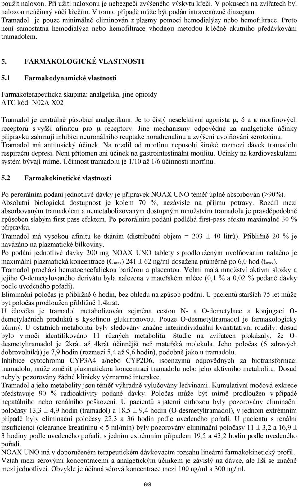 FARMAKOLOGICKÉ VLASTNOSTI 5.1 Farmakodynamické vlastnosti Farmakoterapeutická skupina: analgetika, jiné opioidy ATC kód: N02A X02 Tramadol je centrálně působící analgetikum.