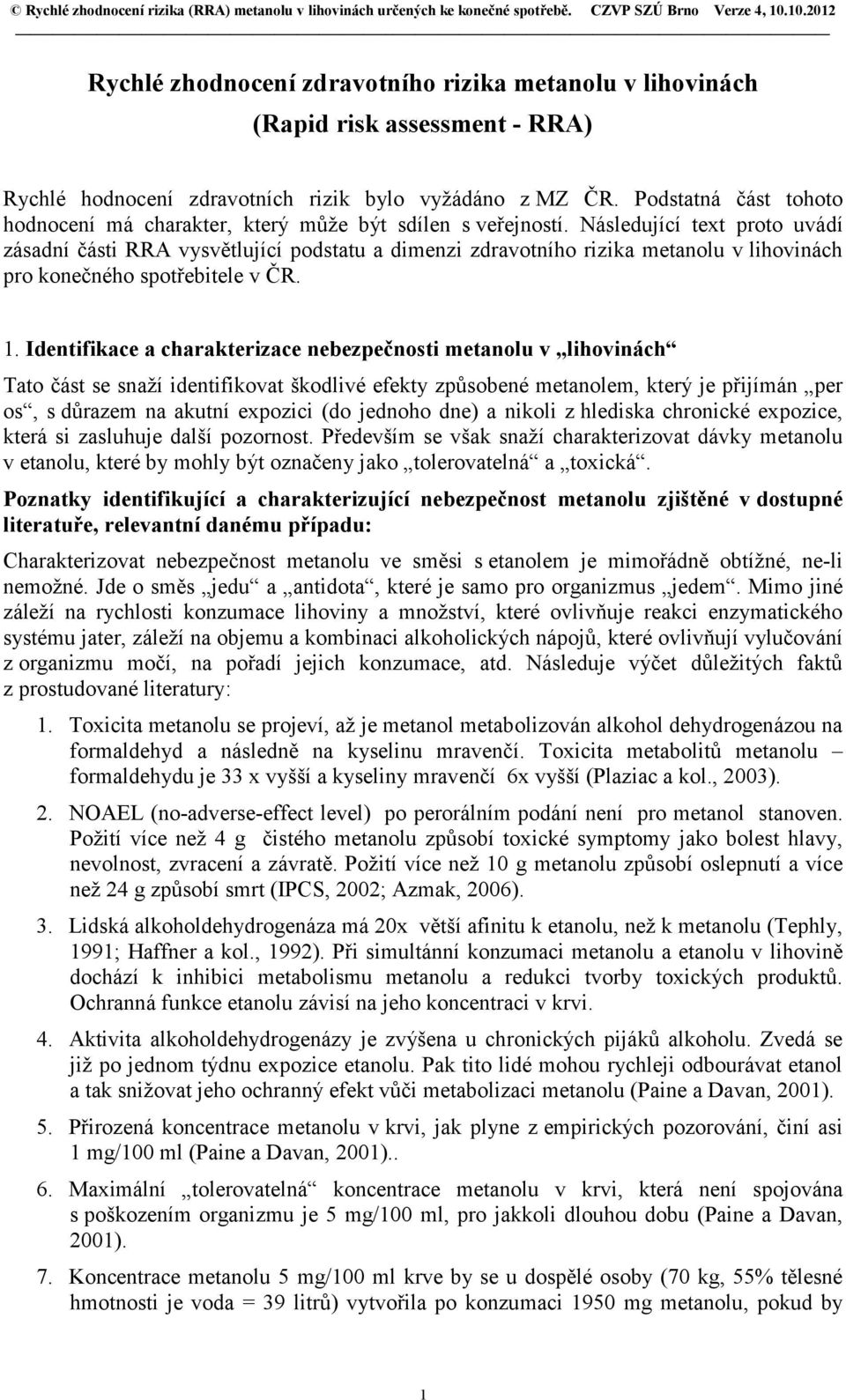 Následující text proto uvádí zásadní části RRA vysvětlující podstatu a dimenzi zdravotního rizika metanolu v lihovinách pro konečného spotřebitele v ČR. 1.