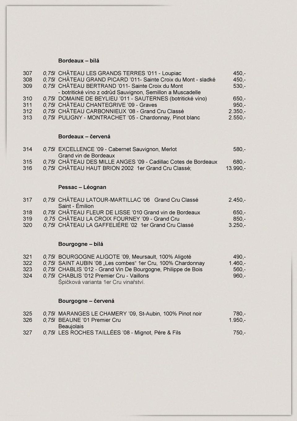 CARBONNIEUX 08 - Grand Cru Classé 2.350,- 313 0,75l PULIGNY - MONTRACHET 05 - Chardonnay, Pinot blanc 2.