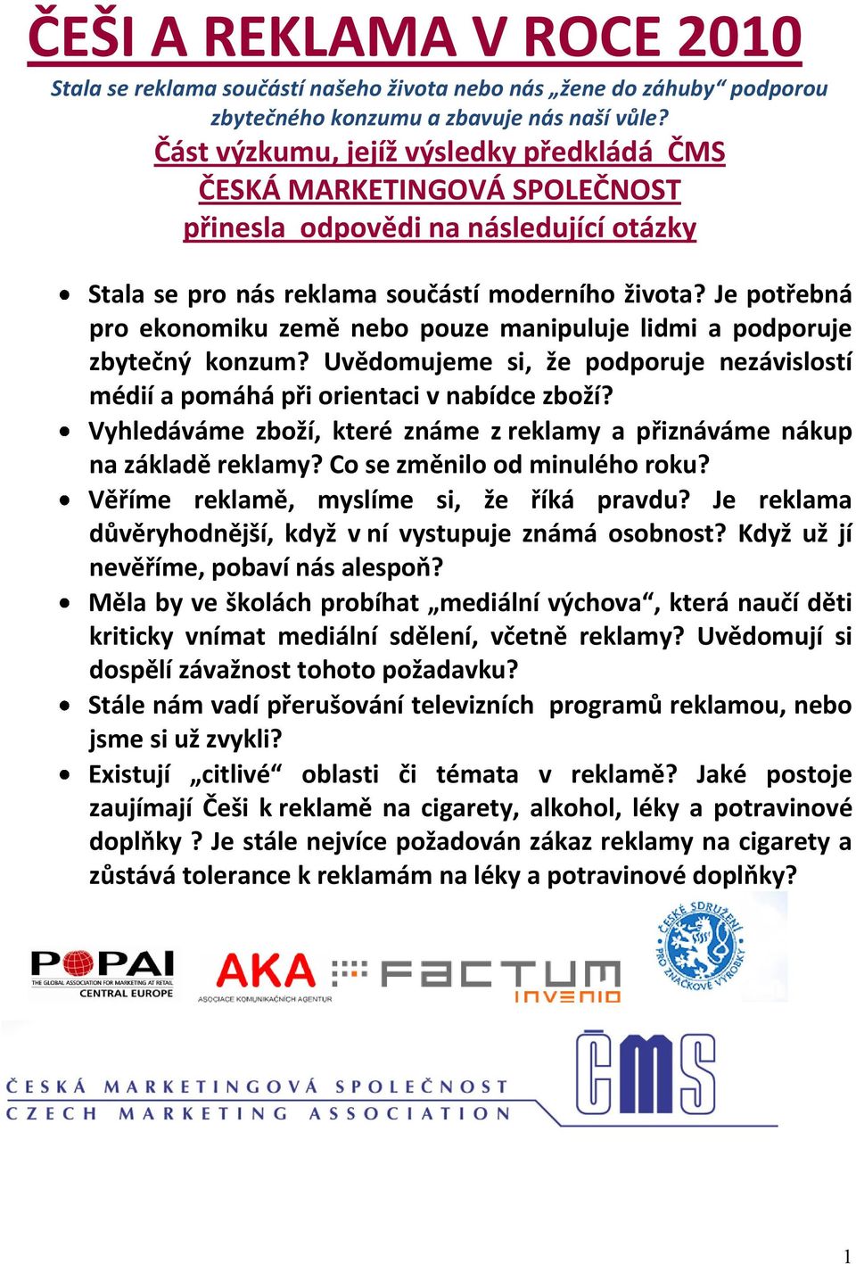 Je potřebná pro ekonomiku země nebo pouze manipuluje lidmi a podporuje zbytečný konzum? Uvědomujeme si, že podporuje nezávislostí médií a pomáhá při orientaci v nabídce zboží?