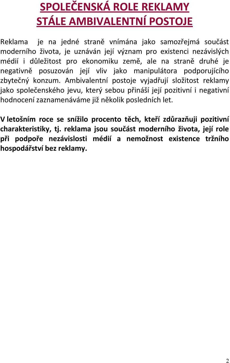 Ambivalentní postoje vyjadřují složitost reklamy jako společenského jevu, který sebou přináší její pozitivní i negativní hodnocení zaznamenáváme již několik posledních let.