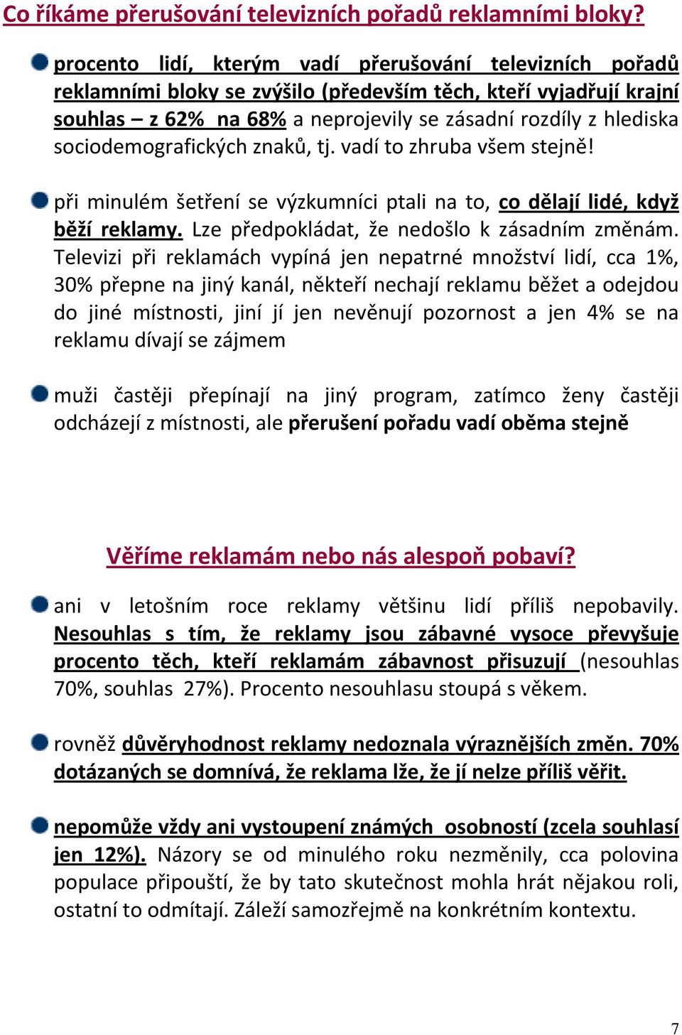 sociodemografických znaků, tj. vadí to zhruba všem stejně! při minulém šetření se výzkumníci ptali na to, co dělají lidé, když běží reklamy. Lze předpokládat, že nedošlo k zásadním změnám.