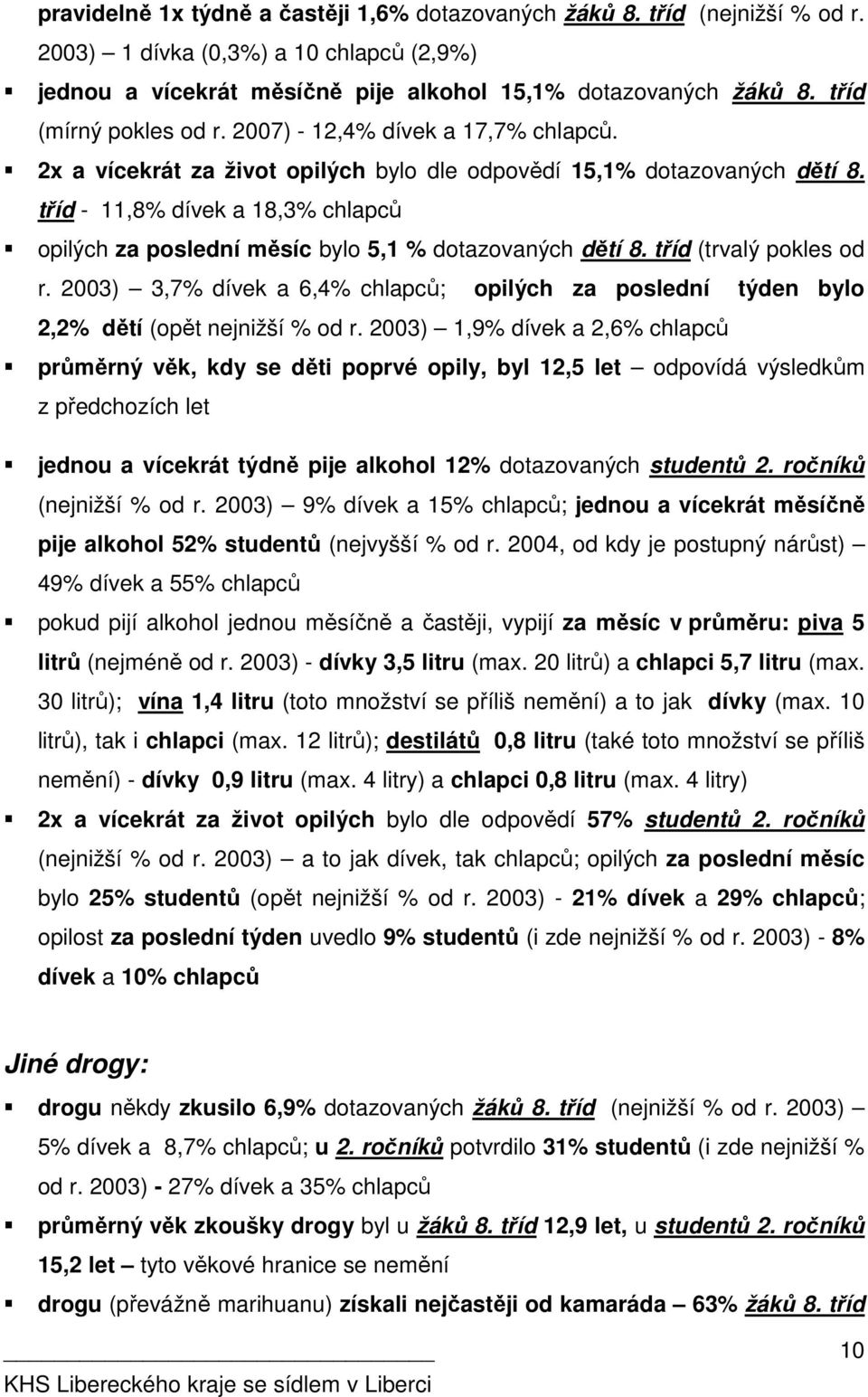 tříd - 11,8% dívek a 18,3% chlapců opilých za poslední měsíc bylo 5,1 % dotazovaných dětí 8. tříd (trvalý pokles od r.