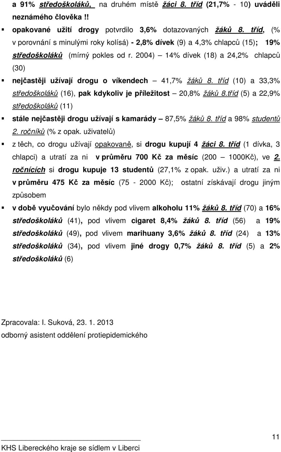 24) 14% dívek (18) a 24,2% chlapců (3) nejčastěji užívají drogu o víkendech 41,7% žáků 8. tříd () a 33,3% středoškoláků (16), pak kdykoliv je příležitost 2,8% žáků 8.