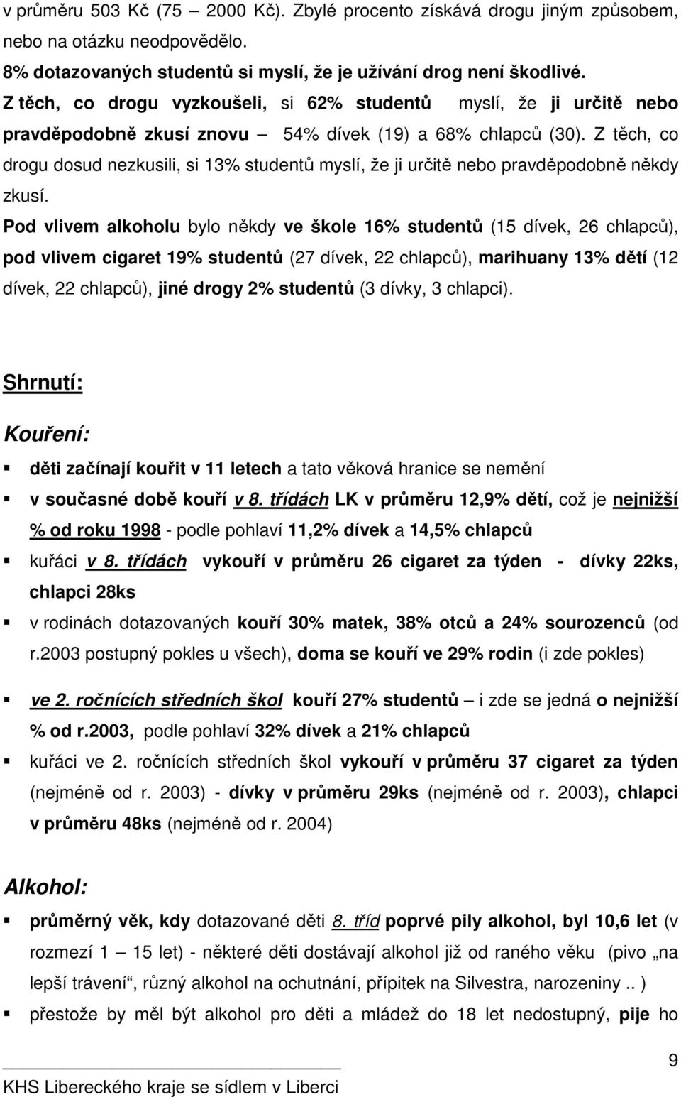 Z těch, co drogu dosud nezkusili, si 13% studentů myslí, že ji určitě nebo pravděpodobně někdy zkusí.