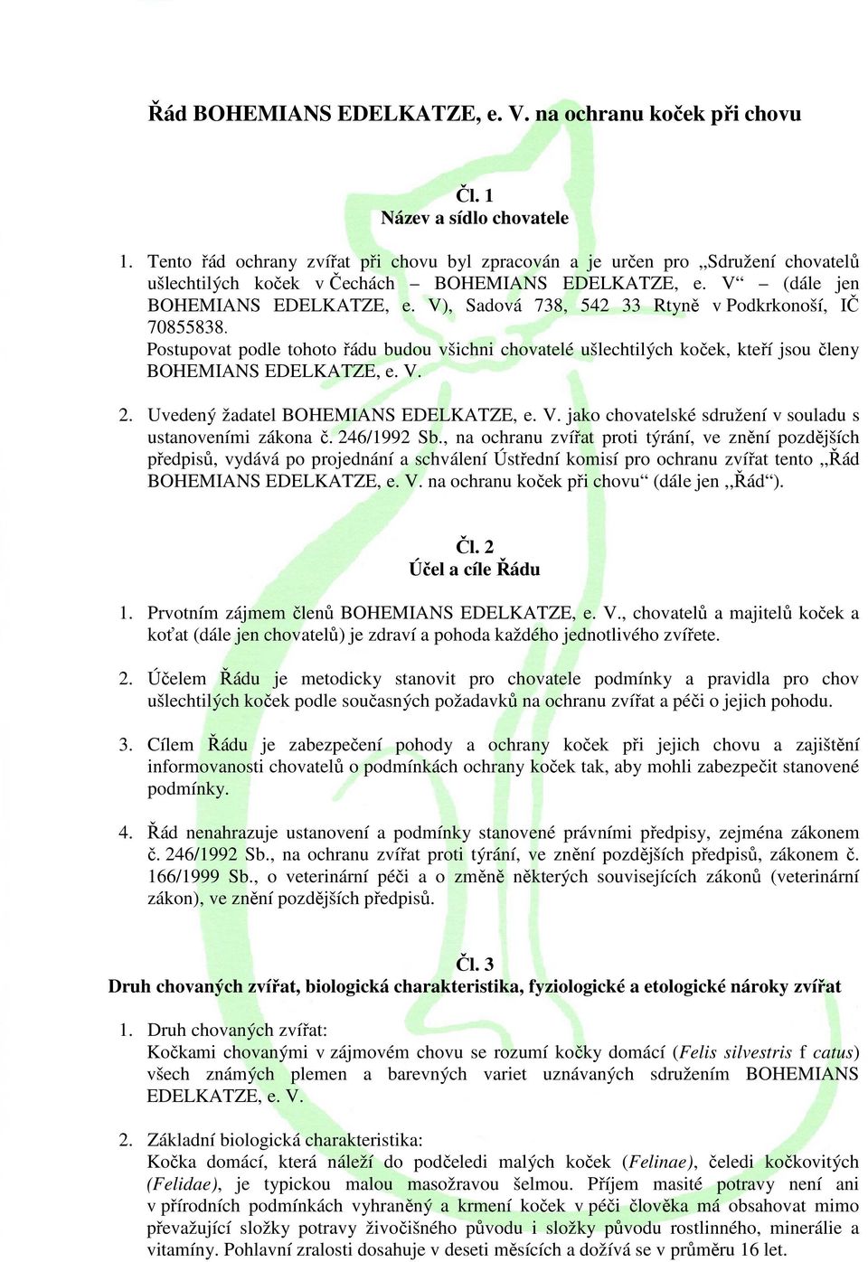 V), Sadová 738, 542 33 Rtyně v Podkrkonoší, IČ 70855838. Postupovat podle tohoto řádu budou všichni chovatelé ušlechtilých koček, kteří jsou členy BOHEMIANS EDELKATZE, e. V. 2.