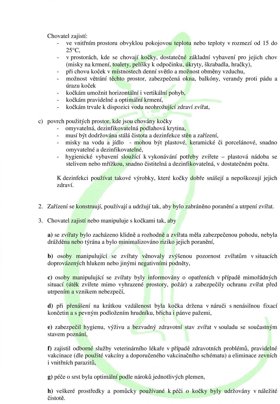 verandy proti pádu a úrazu koček - kočkám umožnit horizontální i vertikální pohyb, - kočkám pravidelné a optimální krmení, - kočkám trvale k dispozici vodu neohrožující zdraví zvířat, c) povrch