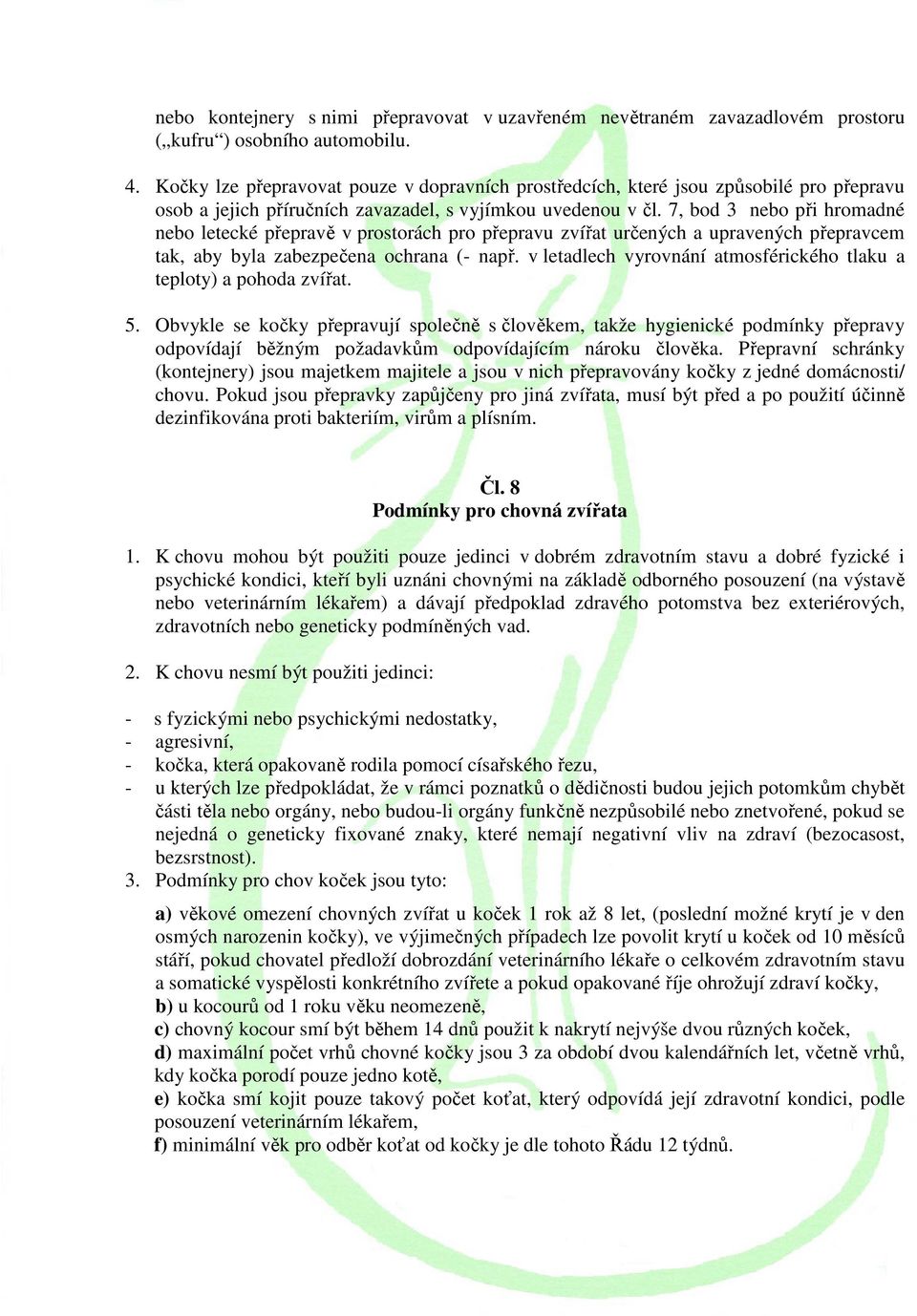7, bod 3 nebo při hromadné nebo letecké přepravě v prostorách pro přepravu zvířat určených a upravených přepravcem tak, aby byla zabezpečena ochrana (- např.