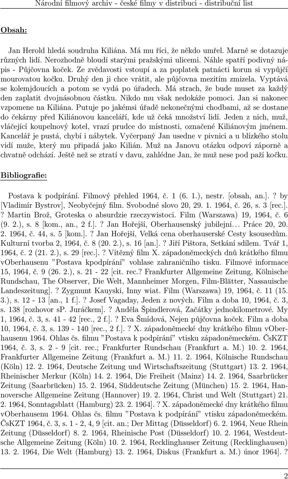 mástrach,žebudemusetzakaždý den zaplatit dvojnásobnou částku. Nikdo mu však nedokáže pomoci. Jan si nakonec vzpomene na Kiliána.