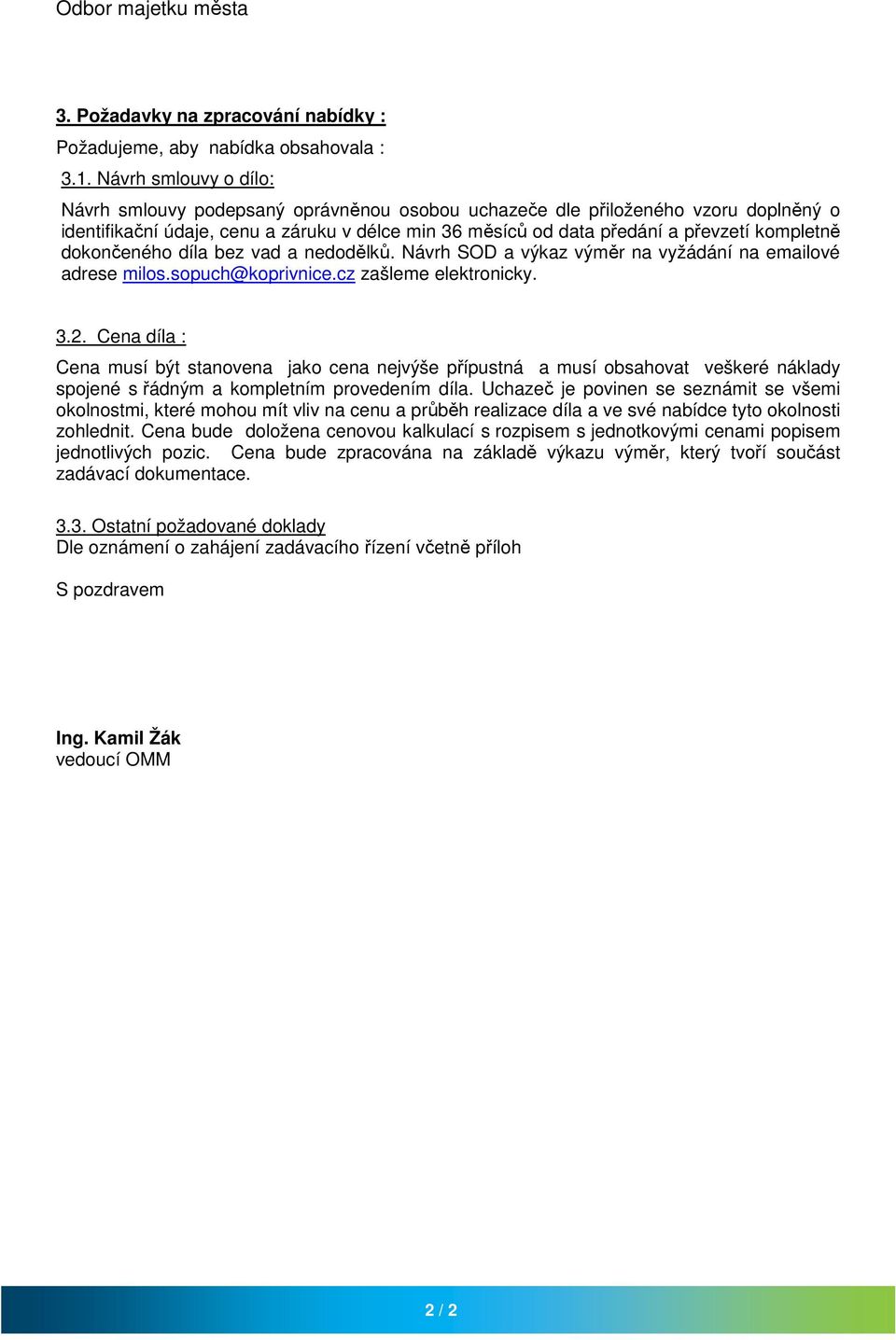 dokončeného díla bez vad a nedodělků. Návrh SOD a výkaz výměr na vyžádání na emailové adrese milos.sopuch@koprivnice.cz zašleme elektronicky. 3.2.
