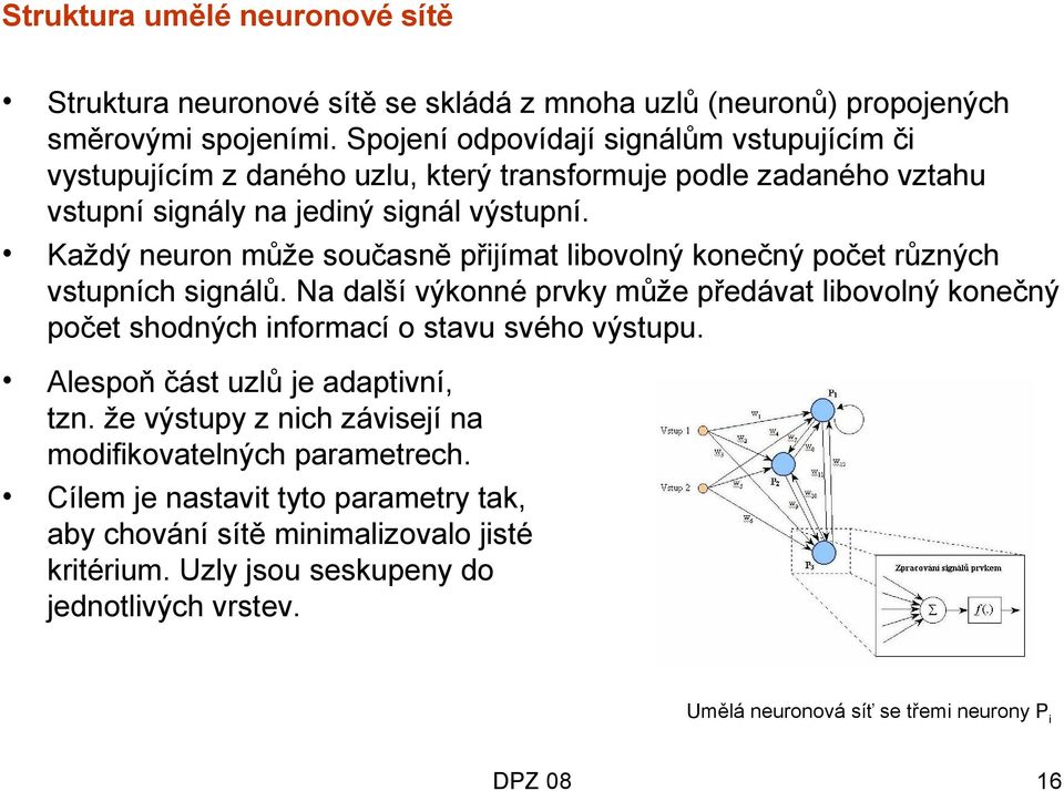 Každý neuron může současně přijímat libovolný konečný počet různých vstupních signálů.