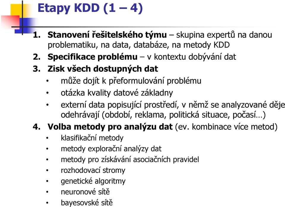 Zisk všech dostupných dat může dojít k přeformulování problému otázka kvality datové základny externí data popisující prostředí, v němž se analyzované