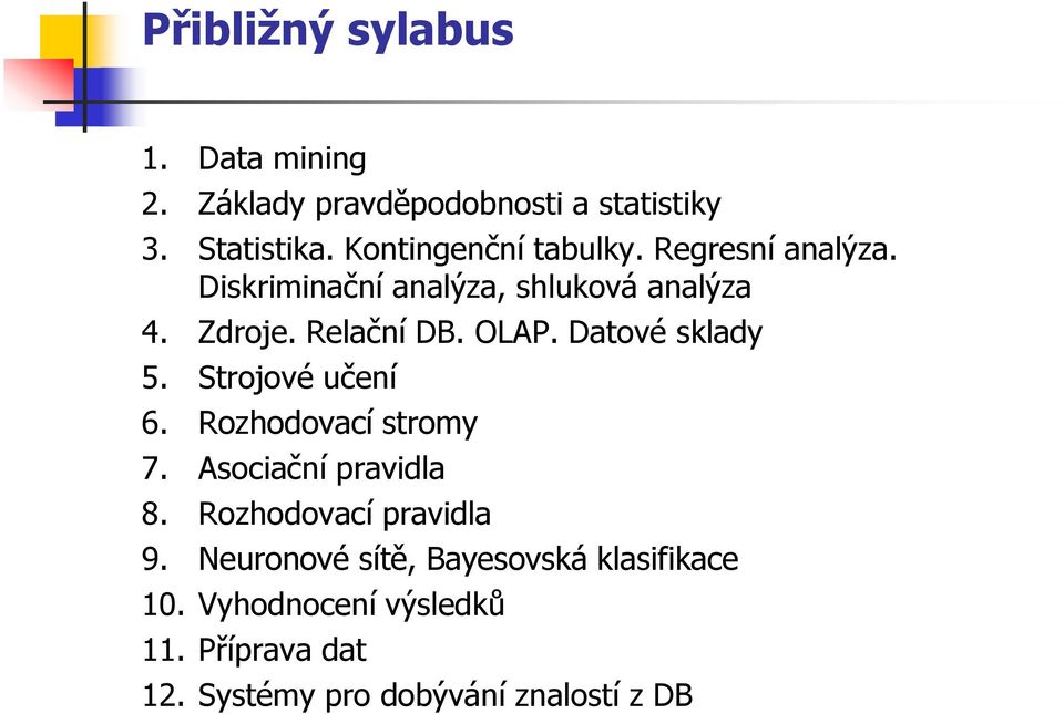 OLAP. Datové sklady 5. Strojové učení 6. Rozhodovací stromy 7. Asociační pravidla 8.