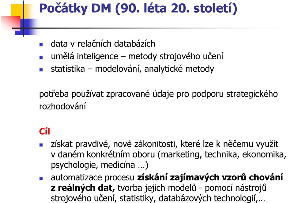 používat zpracované údaje pro podporu strategického rozhodování Cíl získat pravdivé, nové zákonitosti, které lze k něčemu využít v