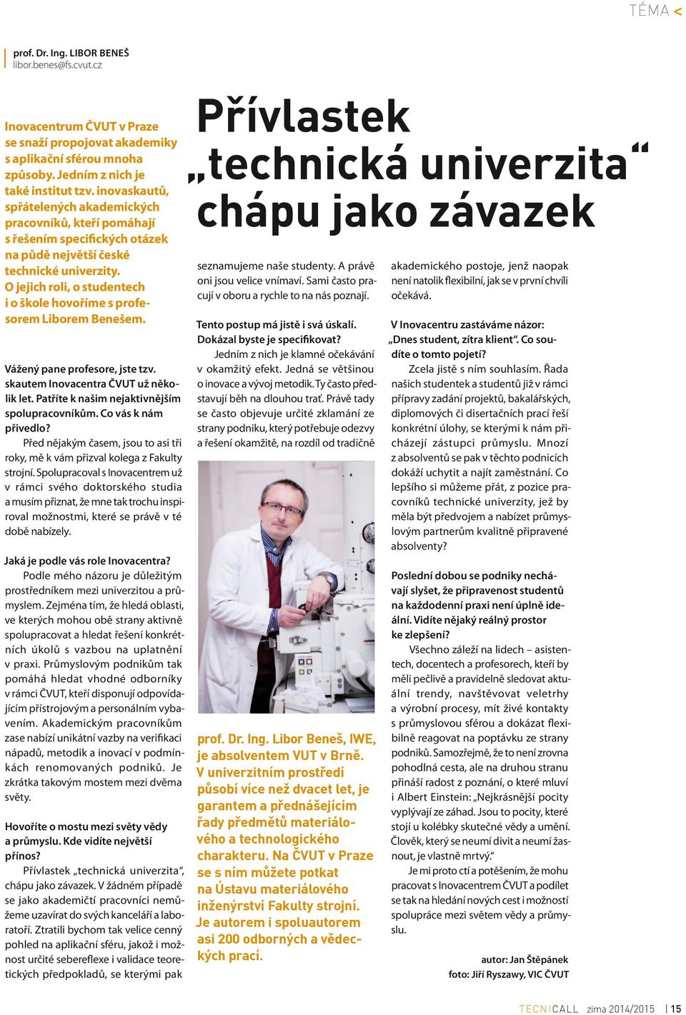O jejich roli, o studentech i o škole hovoříme s profesorem Liborem Benešem. Vážený pane profesore, jste tzv. skautem Inovacentra ČVUT už několik let. Patříte k našim nejaktivnějším spolupracovníkům.