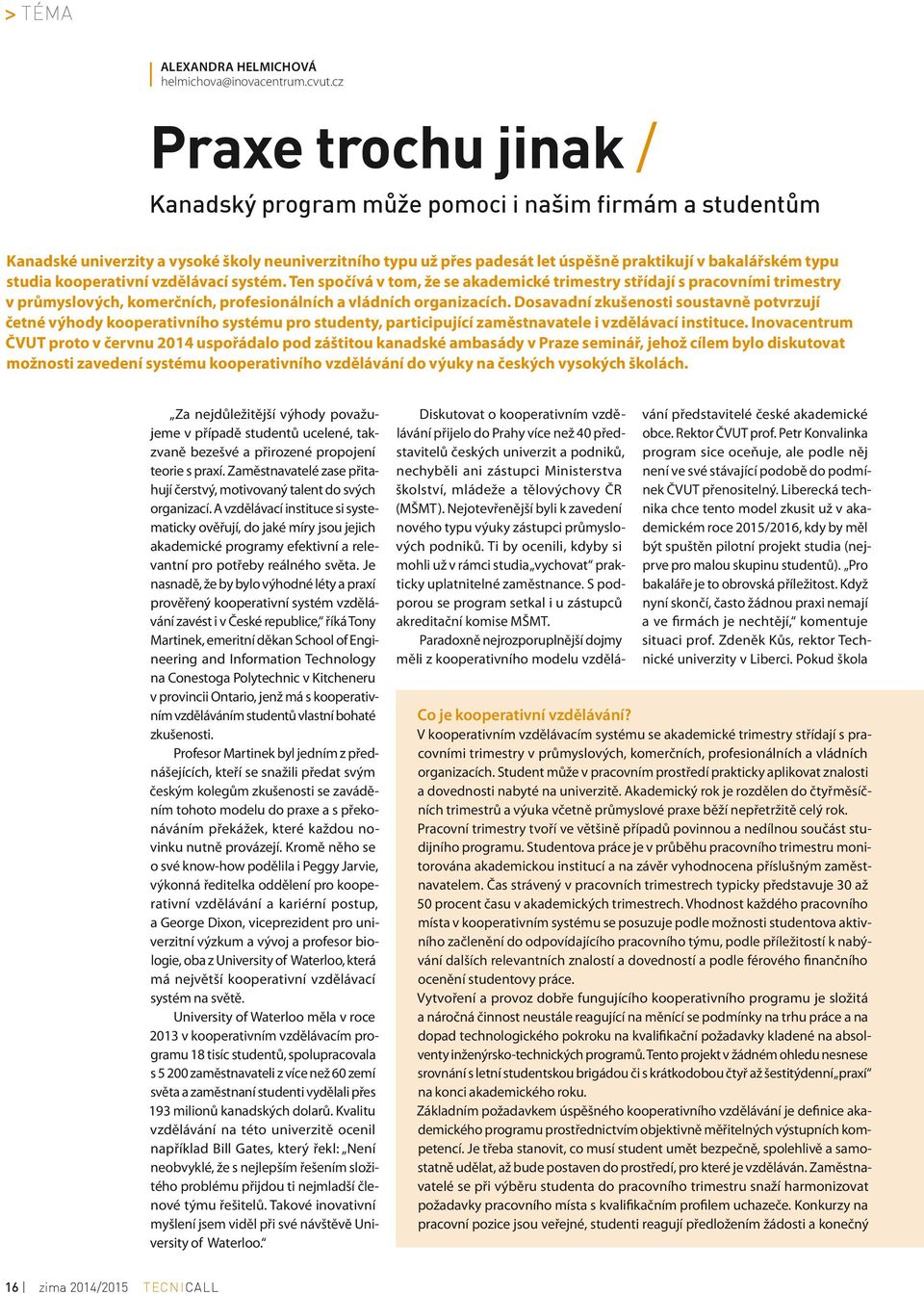 studia kooperativní vzdělávací systém. Ten spočívá v tom, že se akademické trimestry střídají s pracovními trimestry v průmyslových, komerčních, profesionálních a vládních organizacích.