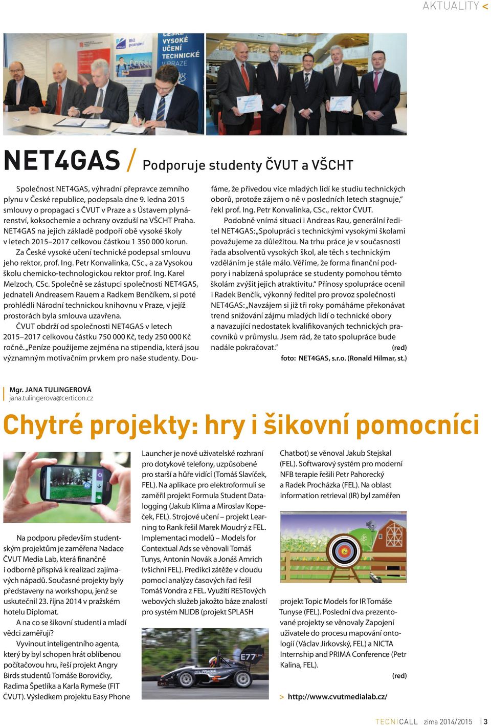 Současné projekty byly představeny na workshopu, jenž se uskutečnil 23. října 2014 v pražském hotelu Diplomat. A na co se šikovní studenti a mladí vědci zaměřují?