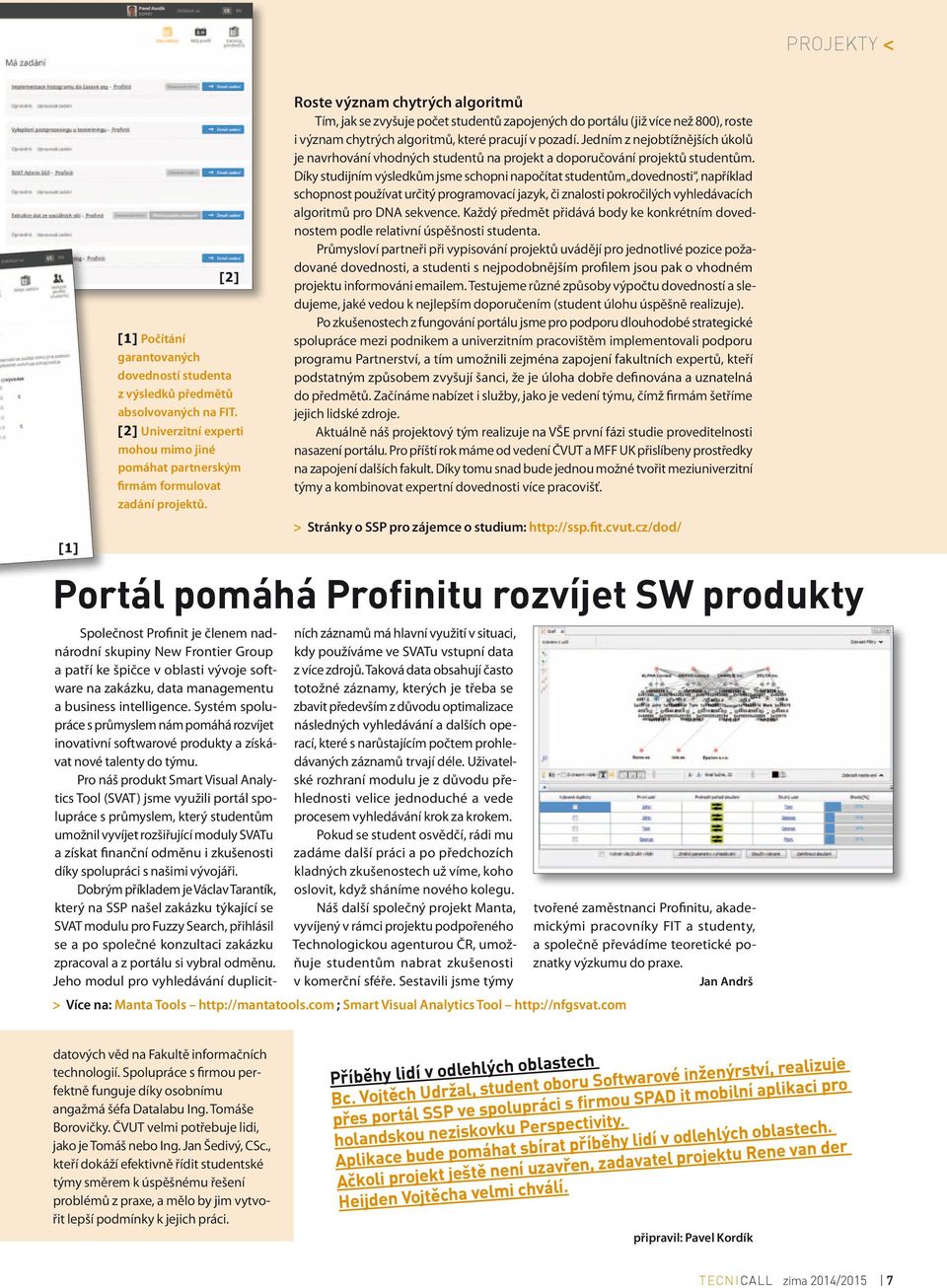 Portál pomáhá Profinitu rozvíjet SW produkty Společnost Profinit je členem nadnárodní skupiny New Frontier Group a patří ke špičce v oblasti vývoje software na zakázku, data managementu a business