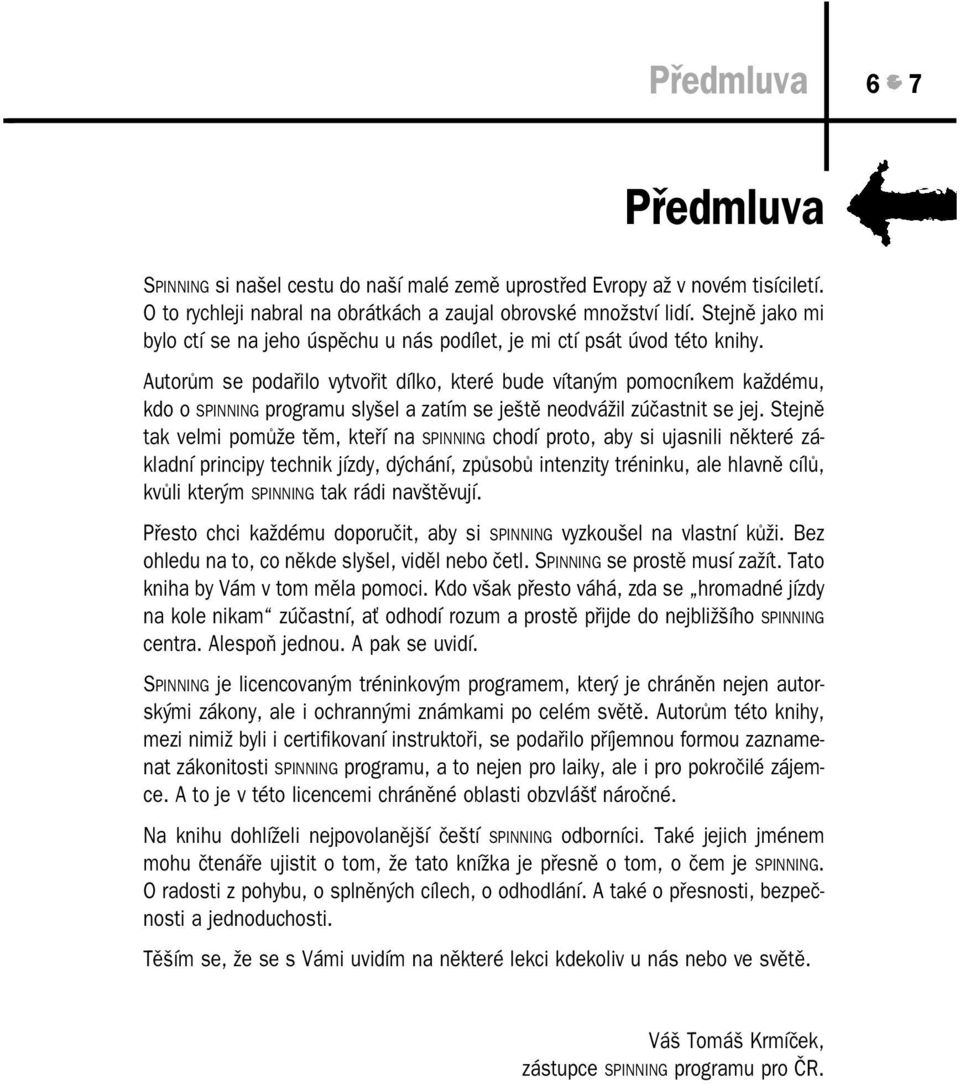 Autorům se podařilo vytvořit dílko, které bude vítaným pomocníkem každému, kdo o SPINNING programu slyšel a zatím se ještě neodvážil zúčastnit se jej.