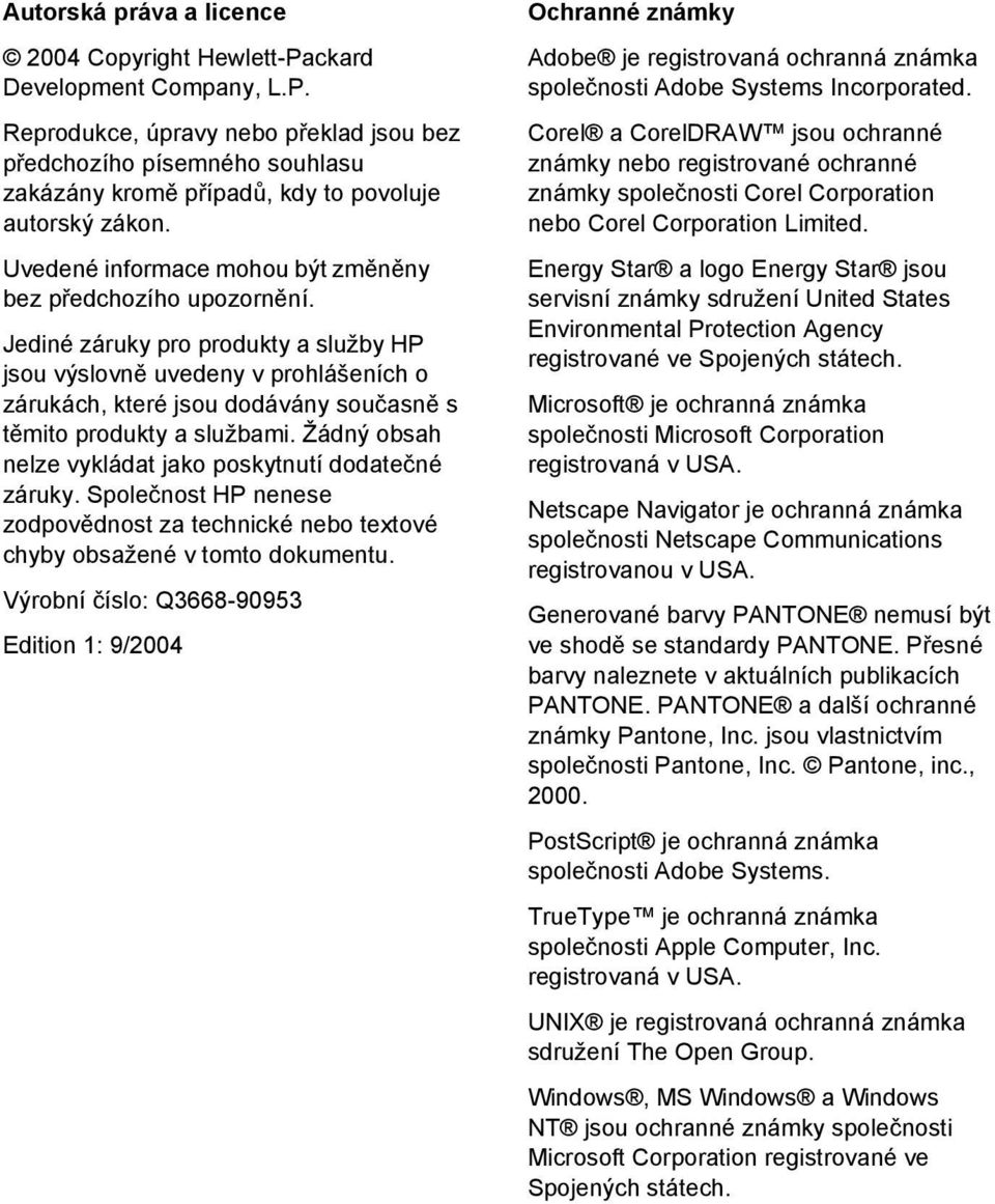 Jediné záruky pro produkty a služby HP jsou výslovně uvedeny v prohlášeních o zárukách, které jsou dodávány současně s těmito produkty a službami.