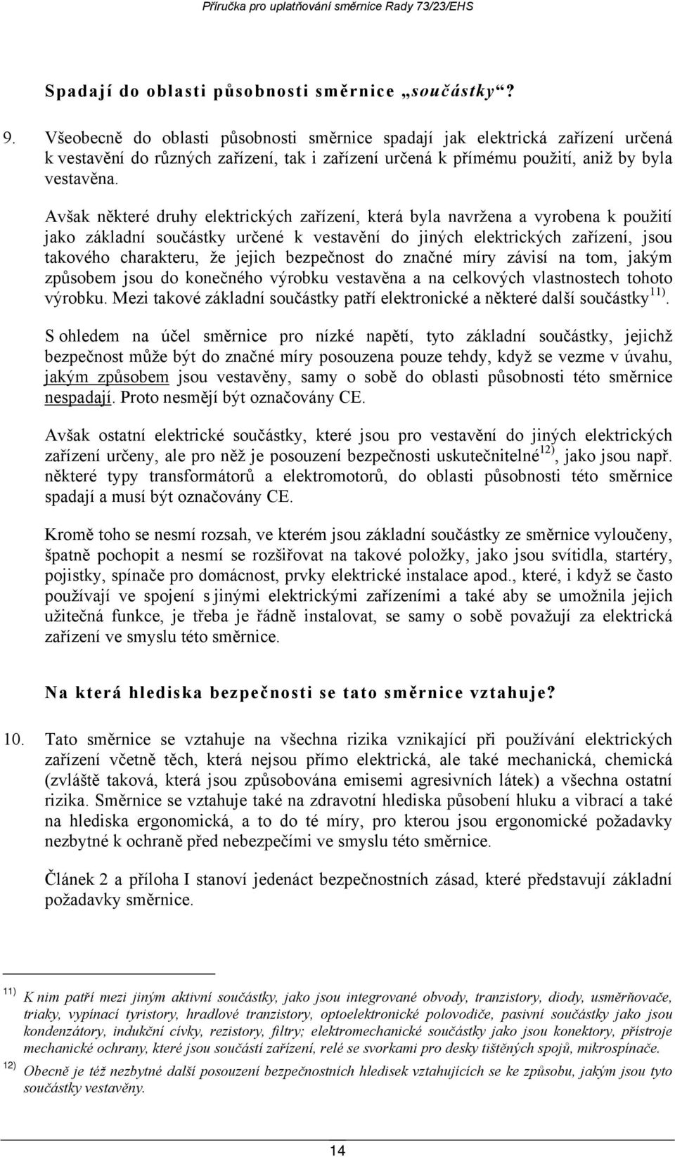 Avšak některé druhy elektrických zařízení, která byla navržena a vyrobena k použití jako základní součástky určené k vestavění do jiných elektrických zařízení, jsou takového charakteru, že jejich