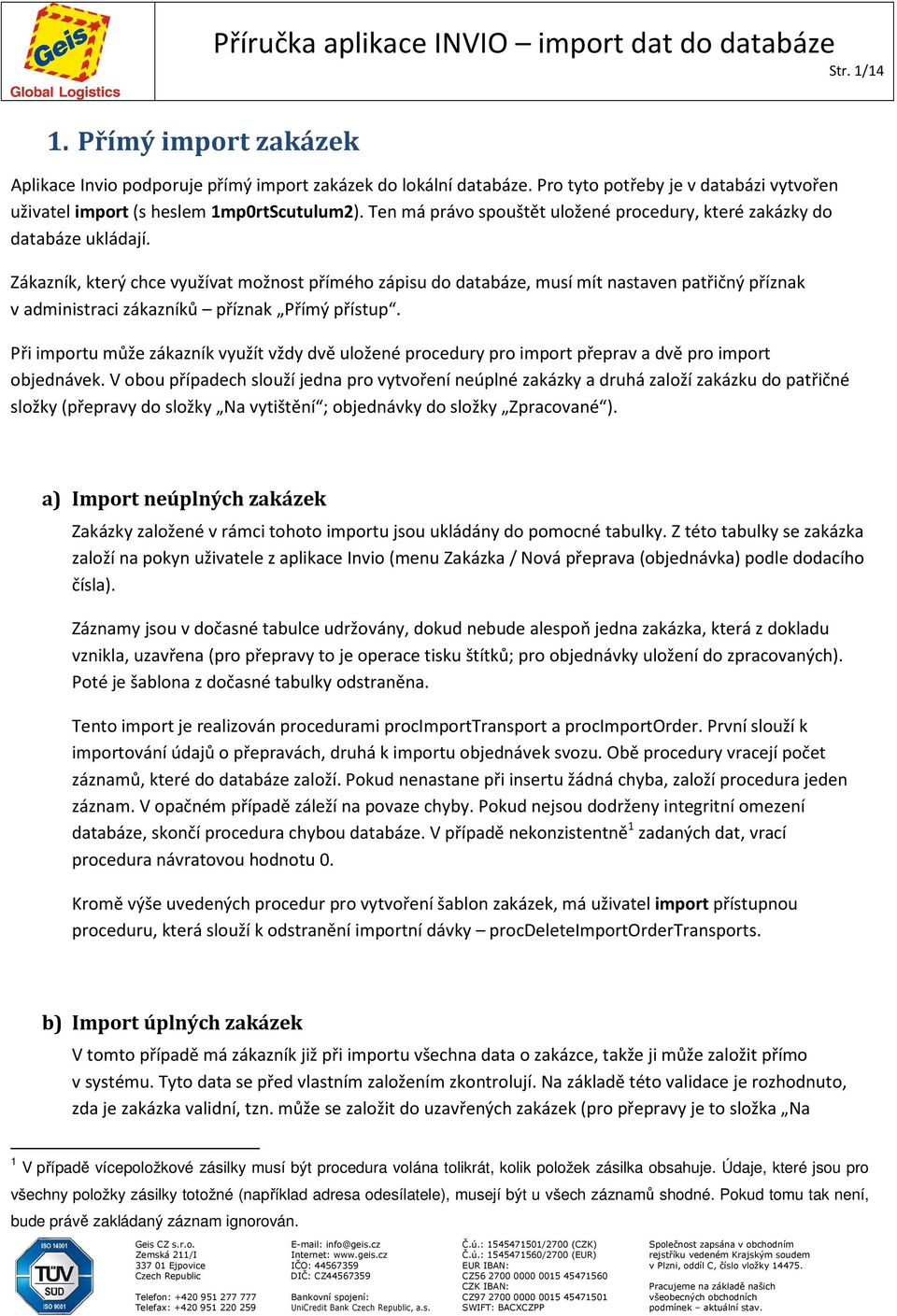 Zákazník, který chce využívat možnost přímého zápisu do databáze, musí mít nastaven patřičný příznak v administraci zákazníků příznak Přímý přístup.