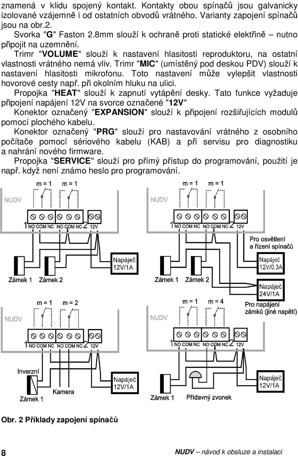 Trimr "MIC" (umístěný pod deskou PDV) slouží k nastavení hlasitosti mikrofonu. Toto nastavení může vylepšit vlastnosti hovorové cesty např. při okolním hluku na ulici.