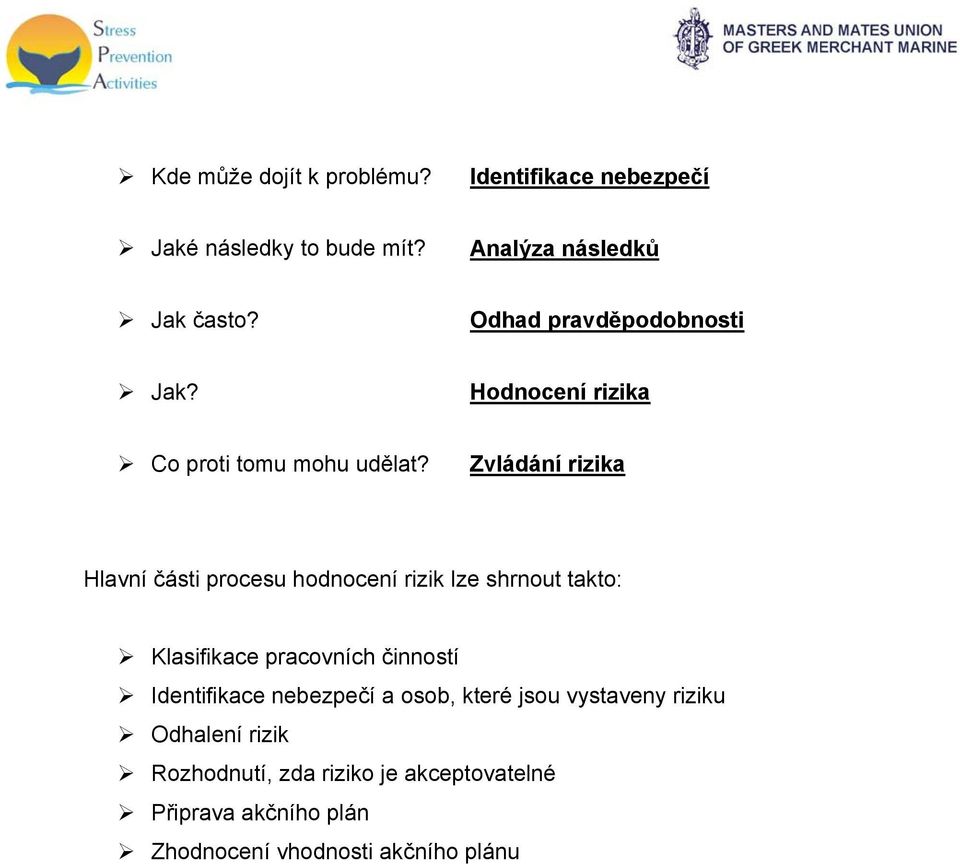 Zvládání rizika Hlavní části procesu hodnocení rizik lze shrnout takto: Klasifikace pracovních činností
