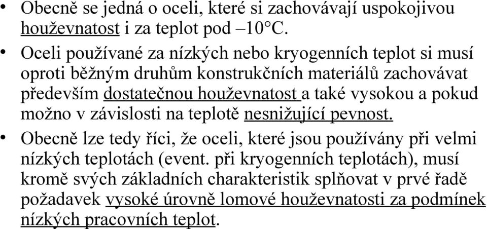 houževnatost a také vysokou a pokud možno v závislosti na teplotě nesnižující pevnost.