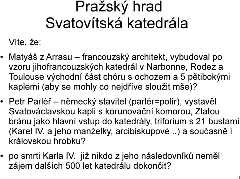 Petr Parléř německý stavitel (parlér=polír), vystavěl Svatováclavskou kapli s korunovační komorou, Zlatou bránu jako hlavní vstup do