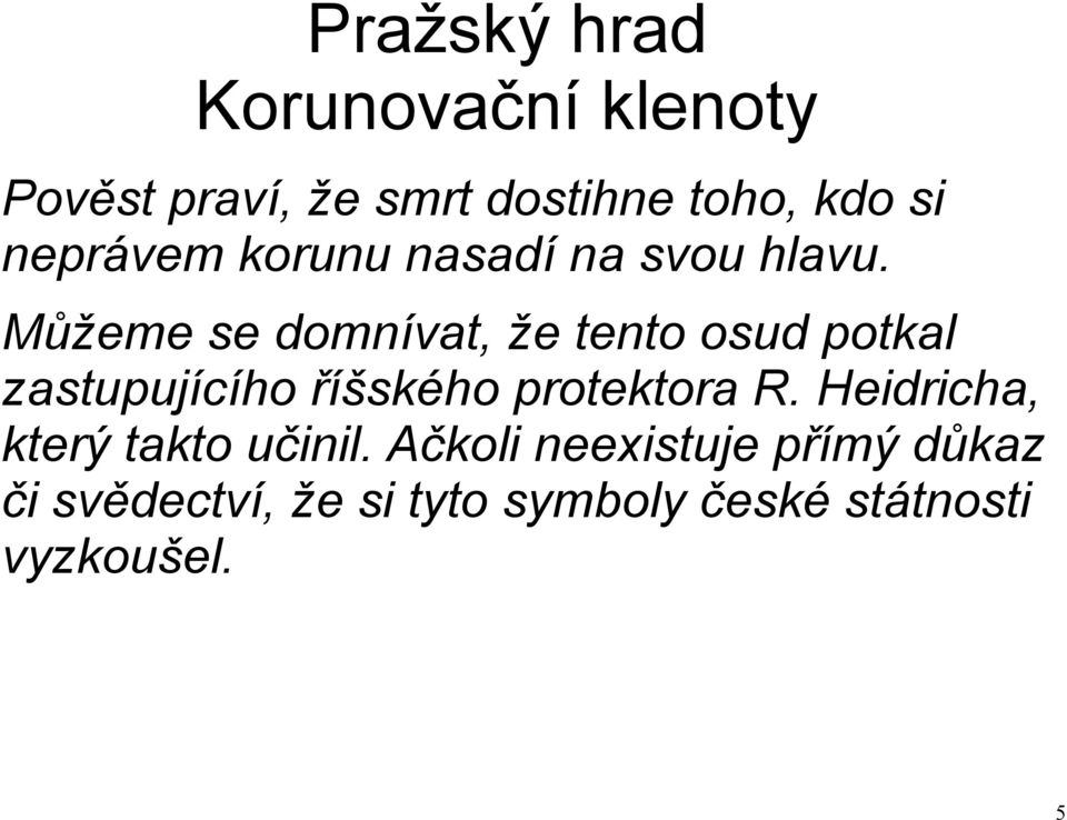 Můžeme se domnívat, že tento osud potkal zastupujícího říšského protektora