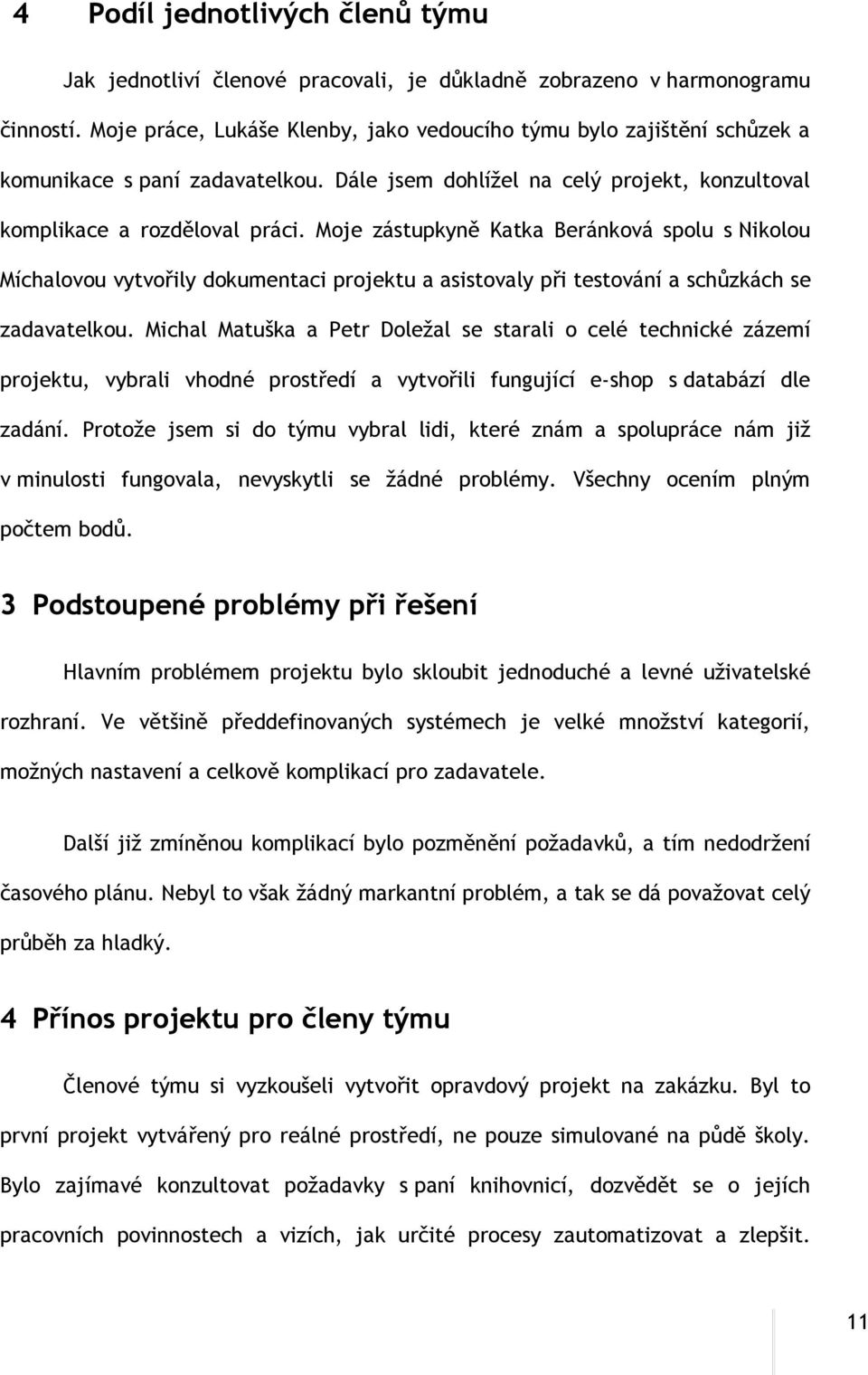 Moje zástupkyně Katka Beránková spolu s Nikolou Míchalovou vytvořily dokumentaci projektu a asistovaly při testování a schůzkách se zadavatelkou.