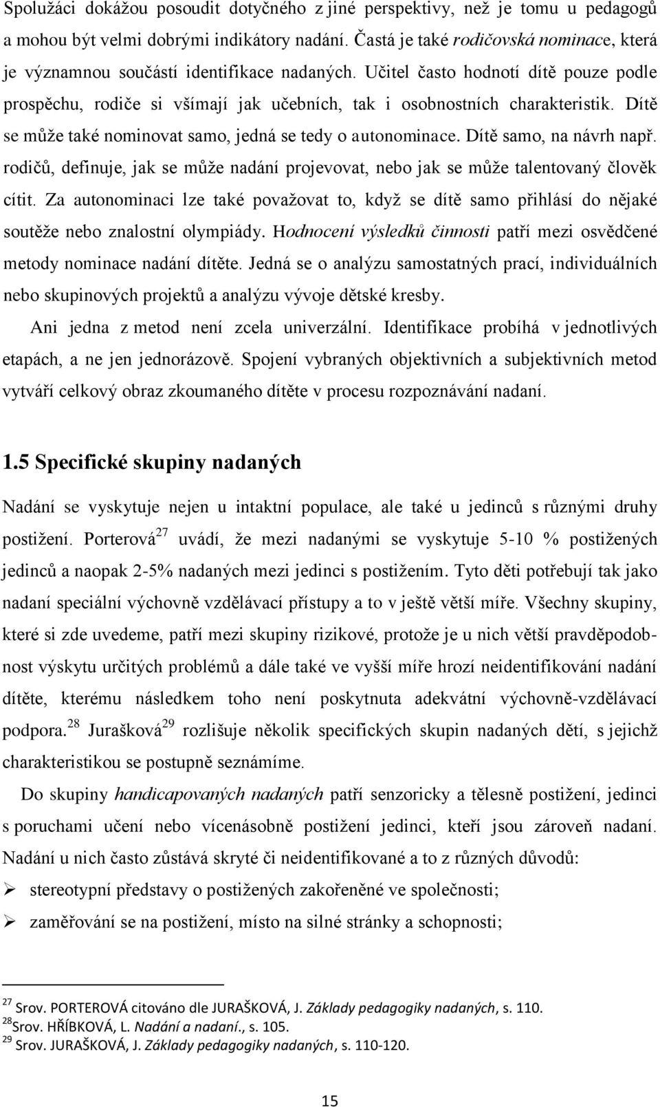 Učitel často hodnotí dítě pouze podle prospěchu, rodiče si všímají jak učebních, tak i osobnostních charakteristik. Dítě se může také nominovat samo, jedná se tedy o autonominace.