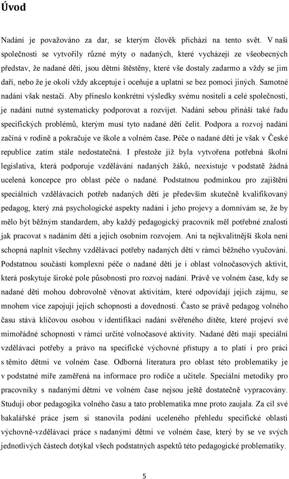 vždy akceptuje i oceňuje a uplatní se bez pomoci jiných. Samotné nadání však nestačí.