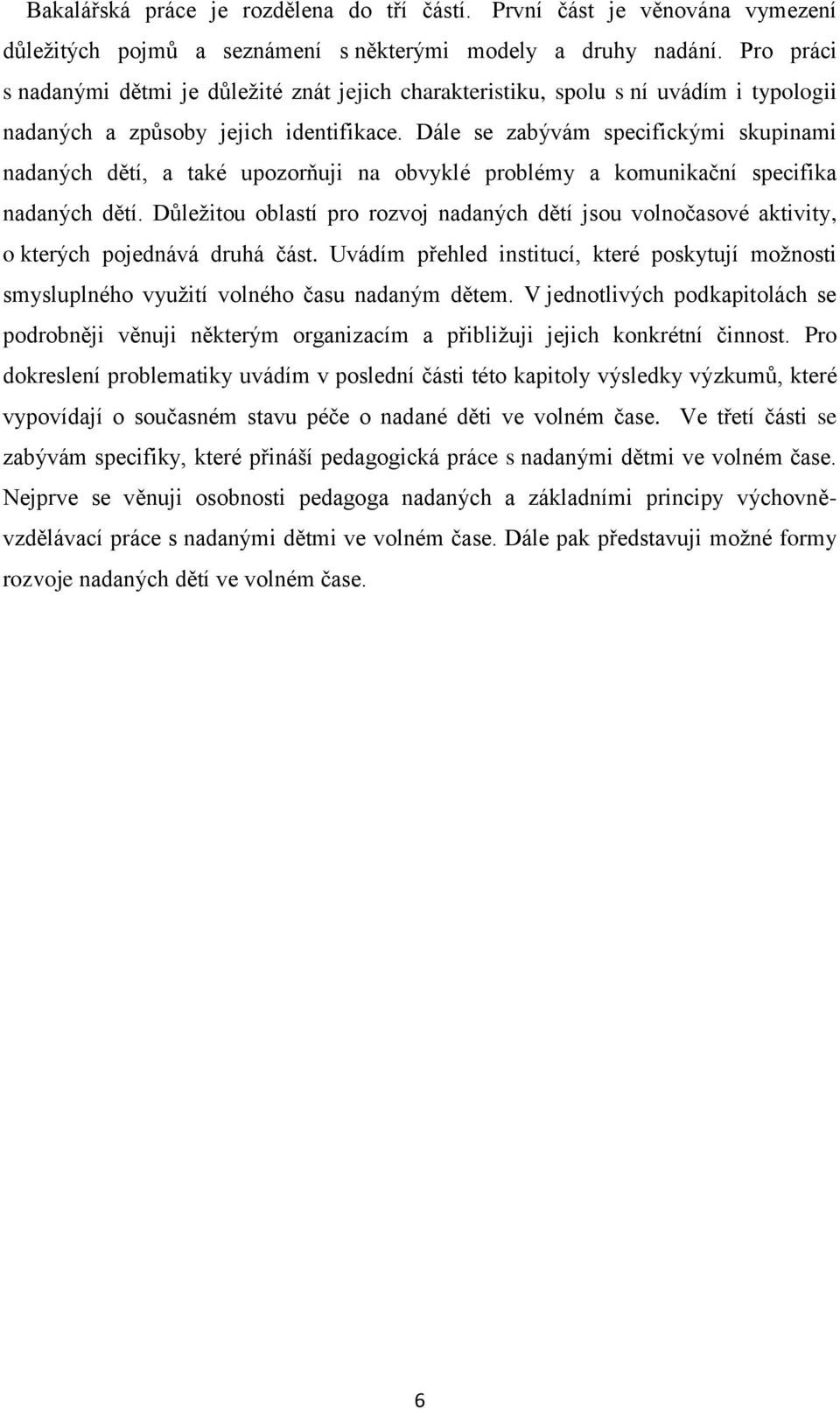 Dále se zabývám specifickými skupinami nadaných dětí, a také upozorňuji na obvyklé problémy a komunikační specifika nadaných dětí.