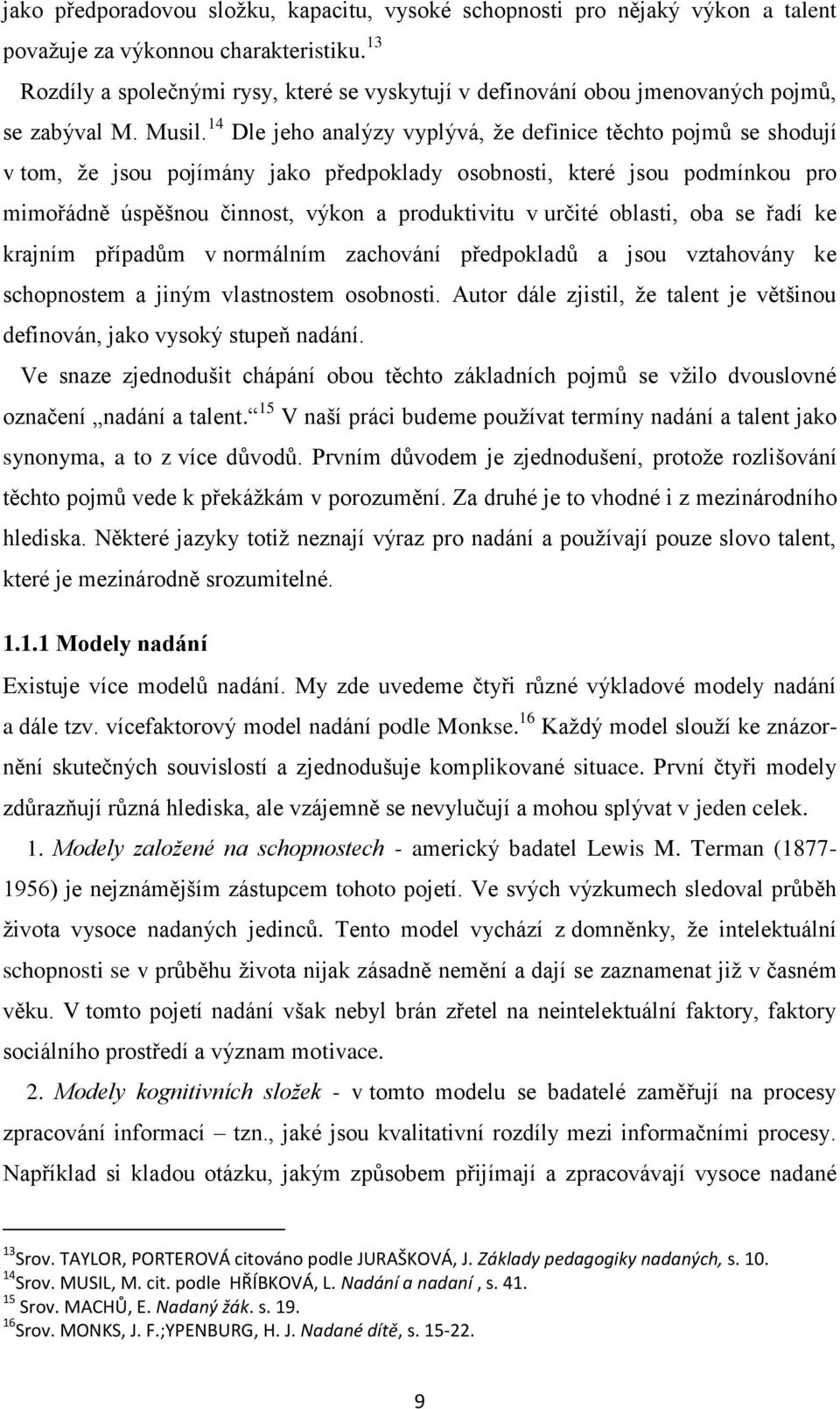 14 Dle jeho analýzy vyplývá, že definice těchto pojmů se shodují v tom, že jsou pojímány jako předpoklady osobnosti, které jsou podmínkou pro mimořádně úspěšnou činnost, výkon a produktivitu v určité