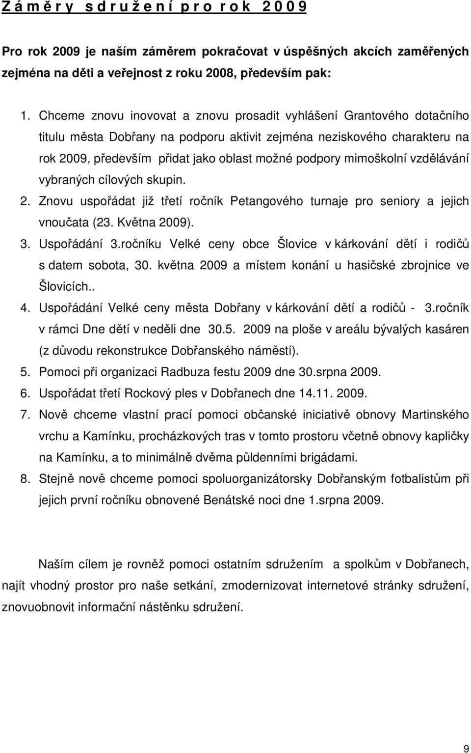 mimoškolní vzdělávání vybraných cílových skupin. 2. Znovu uspořádat již třetí ročník Petangového turnaje pro seniory a jejich vnoučata (23. Května 2009). 3. Uspořádání 3.